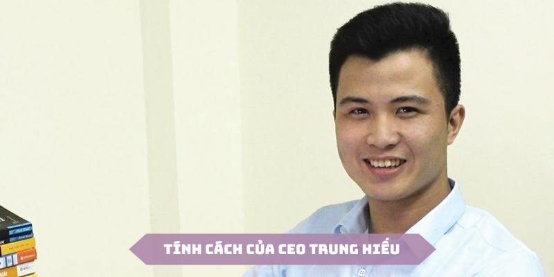 CEO Trung Hiếu nổi tiếng là người năng động, nhiệt huyết