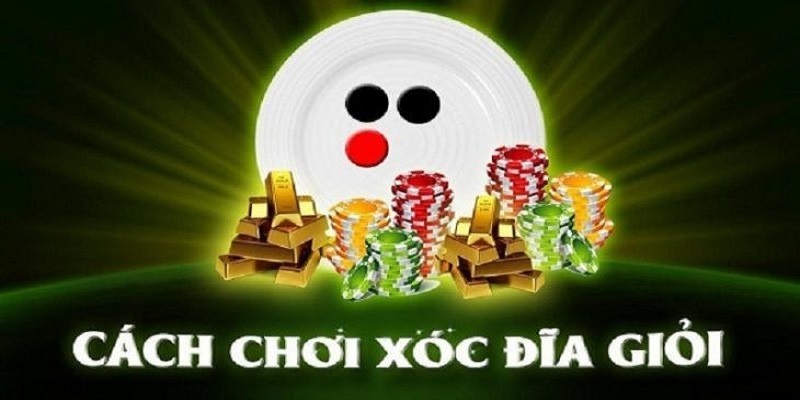 Các kinh nghiệm chơi xóc đĩa dễ thắng nhất