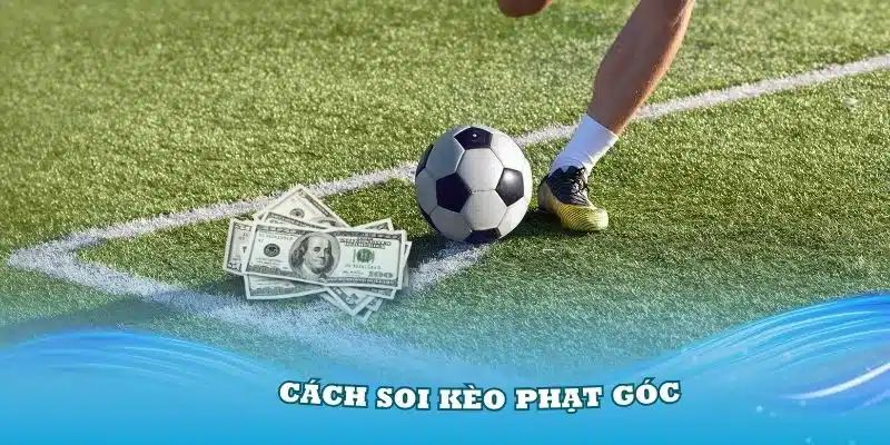 Chốt kèo phạt góc nhanh chóng với mẹo hay