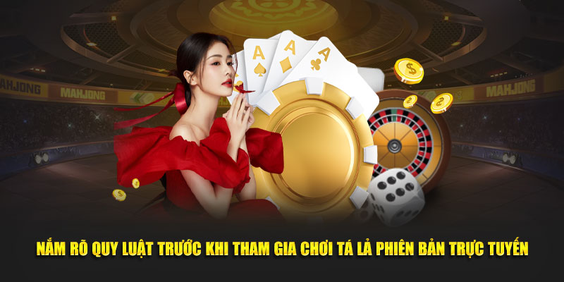 Nắm rõ quy luật trước khi tham gia chơi tá lả phiên bản trực tuyến